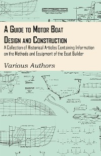 Cover A Guide to Motor Boat Design and Construction - A Collection of Historical Articles Containing Information on the Methods and Equipment of the Boat Builder