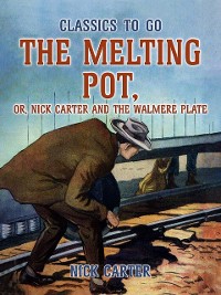 Cover Melting Pot, or, Nick Carter and the Walmere Plate