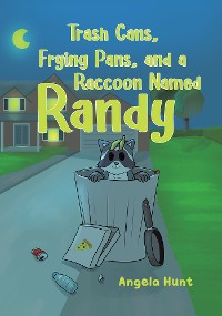 Cover Trash Cans, Frying Pans, and a Raccoon Named Randy