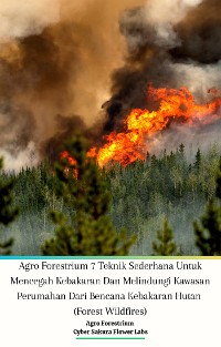 Cover Agro Forestrium 7 Teknik Sederhana Untuk Mencegah Kebakaran Dan Melindungi Kawasan Perumahan Dari Bencana Kebakaran Hutan (Forest Wildfires)