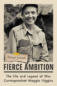 Cover Fierce Ambition: The Life and Legend of War Correspondent Maggie Higgins
