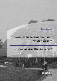 Cover Von Hexen, Normannen und wilden Äckern. Ostfriesland im Wandel der Zeit