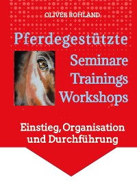 Cover Pferdegestützte  Seminare - Trainings - Workshops