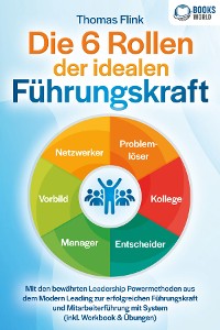 Cover Die 6 Rollen der idealen Führungskraft: Mit den bewährten Leadership Powermethoden aus dem Modern Leading zur erfolgreichen Führungskraft und Mitarbeiterführung mit System (inkl. Workbook & Übungen)