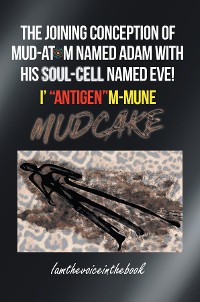 Cover THE JOINING CONCEPTION OF MUD-ATOM NAMED ADAM WITH HIS SOUL-CELL NAMED EVE!  I' "ANTIGEN"M-MUNE MUD CAKE