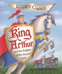 Cover Favourite Classics: King Arthur and the Knights of the Round Table