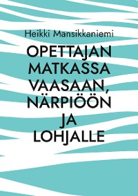 Cover Opettajan matkassa Vaasaan, Närpiöön ja Lohjalle