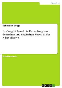 Cover Der Vergleich und die Darstellung von deutschen und englischen Sätzen in der X-bar-Theorie