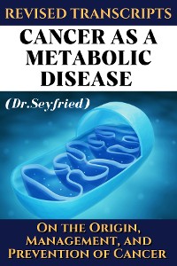 Cover Revised Transcripts: Cancer as a metabolic disease (Dr. Seyfried)