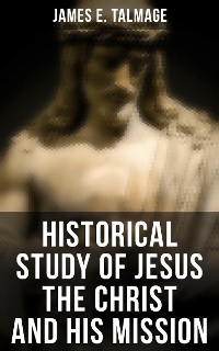 Cover Historical Study of Jesus the Christ and His Mission