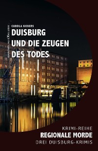 Cover Duisburg und die Zeugen des Todes – Regionale Morde: 3 Duisburg-Krimis