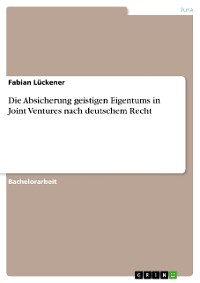 Cover Die Absicherung geistigen Eigentums in Joint Ventures nach deutschem Recht