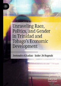Cover Unraveling Race, Politics, and Gender in Trinidad and Tobago’s Economic Development