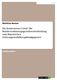 Cover Ein kontroverses Urteil. Die Bundesverfassungsgerichtsentscheidung zum Bayerischen Schwangerenhilfeergänzungsgesetz