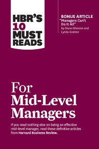 Cover HBR's 10 Must Reads for Mid-Level Managers (with bonus article "Managers Can't Do It All" by Diane Gherson and Lynda Gratton)