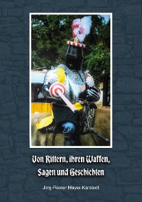 Cover Von Rittern, ihren Waffen, Sagen und Geschichten