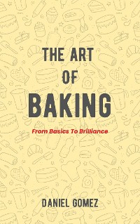 Cover The Art Of Baking - From Basics To Brilliance