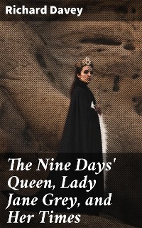 Cover The Nine Days' Queen, Lady Jane Grey, and Her Times
