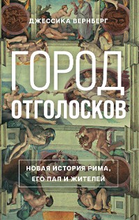 Cover Город отголосков. Новая история Рима, его пап и жителей