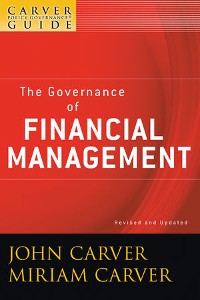 Cover A Carver Policy Governance Guide, Volume 3, Revised and Updated, The Governance of Financial Management