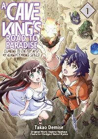 Cover A Cave King’s Road to Paradise: Climbing to the Top with My Almighty Mining Skills! (Manga) Volume 1