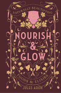Cover Nourish & Glow: Naturally Beautifying Foods & Elixirs (Pretty Zen)