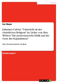 Cover Johannes Calvins "Unterricht in der christlichen Religion" im Lichte von Max Webers "Die protestantische Ethik und der Geist des Kapitalismus"