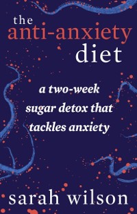 Cover The Anti-Anxiety Diet : From the Bestselling Author of I Quit Sugar