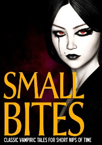 Cover Small Bites: Classic Vampiric Tales for Short Nips of Time