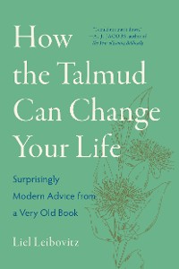 Cover How the Talmud Can Change Your Life: Surprisingly Modern Advice from a Very Old Book