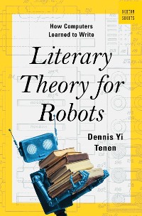 Cover Literary Theory for Robots: How Computers Learned to Write (A Norton Short)