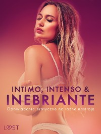 Cover Intimo, Intenso & Inebriante: Opowiadania erotyczne na różne nastroje 