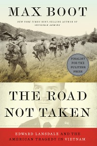 Cover The Road Not Taken: Edward Lansdale and the American Tragedy in Vietnam