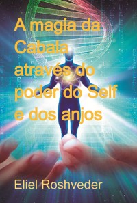 Cover A Magia Da Cabala Através Do Poder Do Self E Dos Anjos