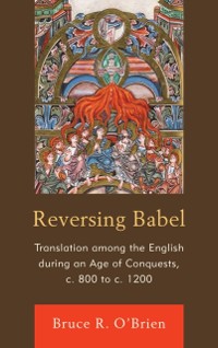 Cover Reversing Babel : Translation Among the English During an Age of Conquests, c. 800 to c. 1200