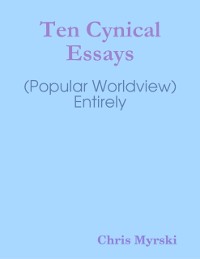 Cover Ten Cynical Essays (Popular Worldview) — Entirely
