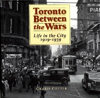 Cover Toronto Between the Wars : Life in the City 1919-1939