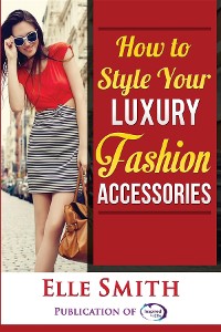 Cover How to Style Your Luxury Fashion Accessories