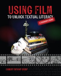 Cover Using Film to Unlock Textual Literacy