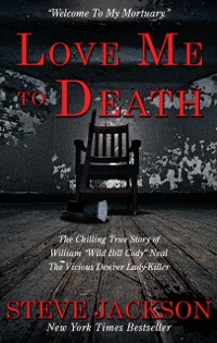 Cover Love Me To Death : The Chilling True Story of WIlliam "Wild Bill Cody" Neal-The Vicious Denver Lady-Killer