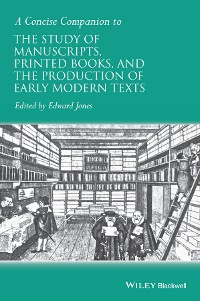 Cover A Concise Companion to the Study of Manuscripts, Printed Books, and the Production of Early Modern Texts