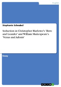 Cover Seduction in Christopher Marlowe's 'Hero and Leander' and William Shakespeare's 'Venus and Adonis'
