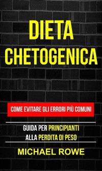 Cover Dieta Chetogenica: Come evitare gli errori più comuni: Guida per principianti alla perdita di peso