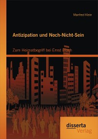 Cover Antizipation und Noch-Nicht-Sein - Zum Heimatbegriff bei Ernst Bloch