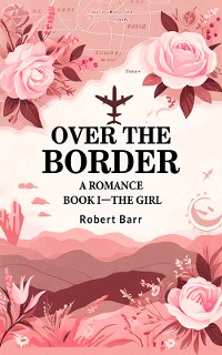 Cover Over the Border A Romance BOOK I—THE GIRL