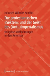 Cover Die protestantischen »Sekten« und der Geist des (Anti-)Imperialismus