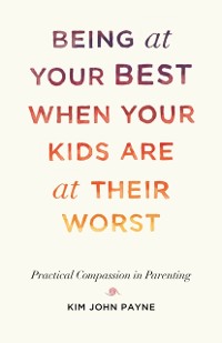 Cover Being at Your Best When Your Kids Are at Their Worst
