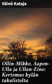 Cover Ollin-Mikko, Aapon-Ulla ja Ullan-Eino: Kertomus kylän takalistolta