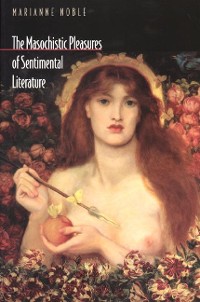 Cover The Masochistic Pleasures of Sentimental Literature