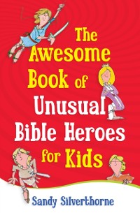 Cover Awesome Book of Unusual Bible Heroes for Kids